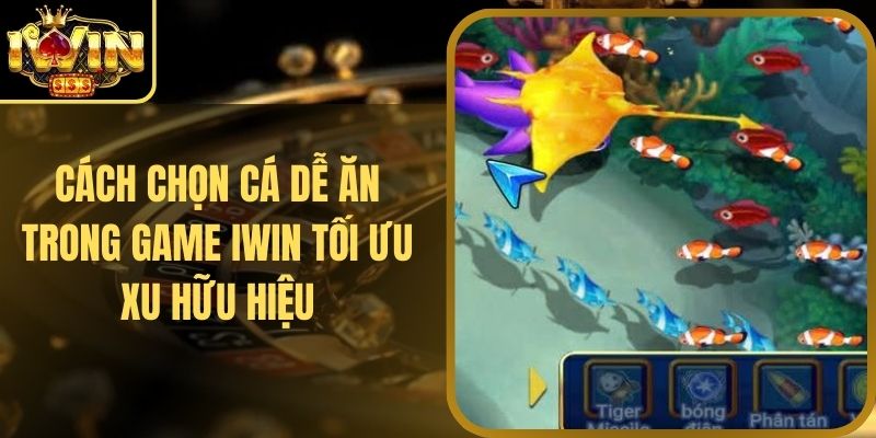 Cách Chọn Cá Dễ Ăn Trong Game Iwin Tối Ưu Xu Hữu Hiệu 1 Cách Chọn Cá Dễ Ăn Trong Game Iwin Tối Ưu Xu Hữu Hiệu